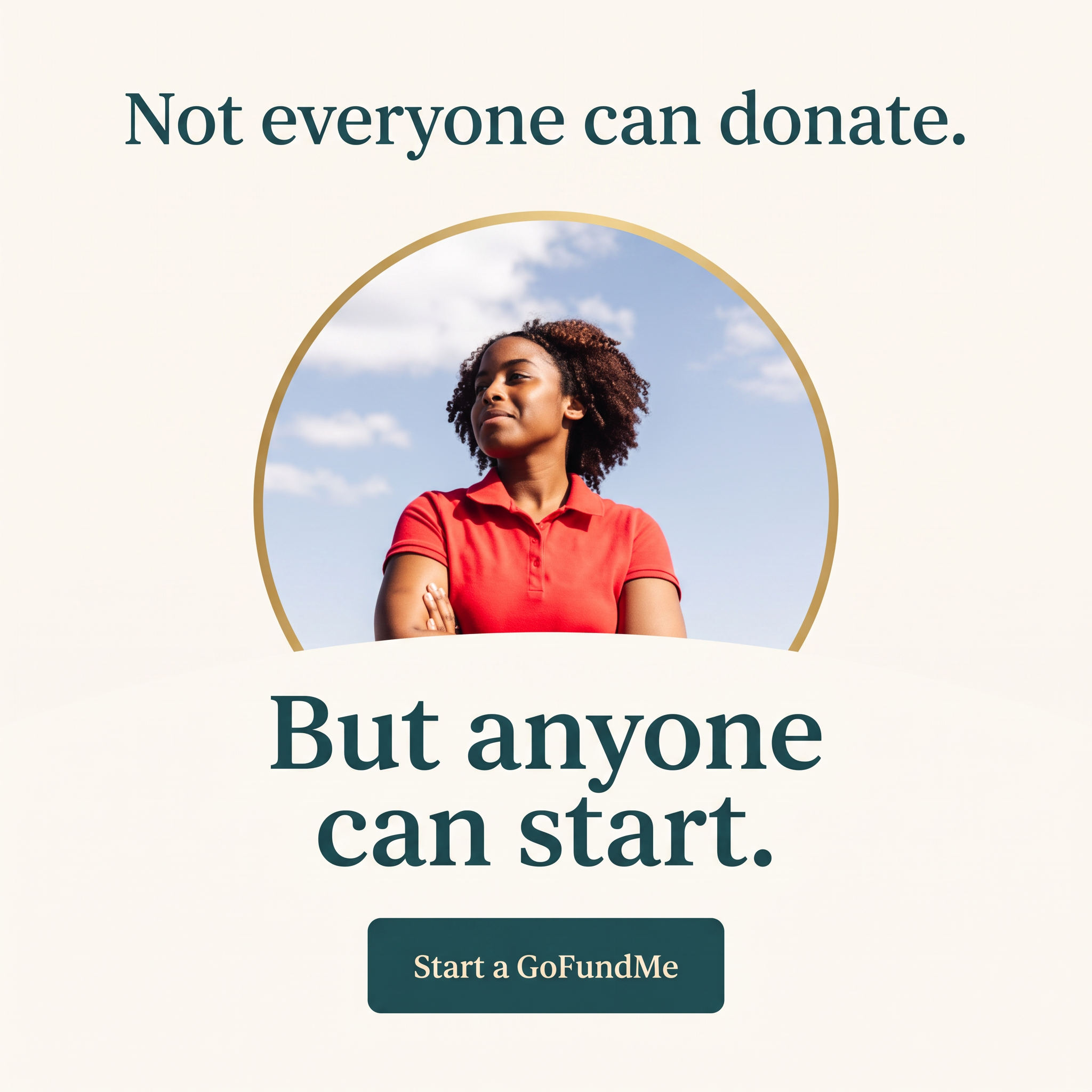 GoFundMe ad: confident woman in red polo against blue sky in a gold arch, headline 'But anyone can start' and CTA button
