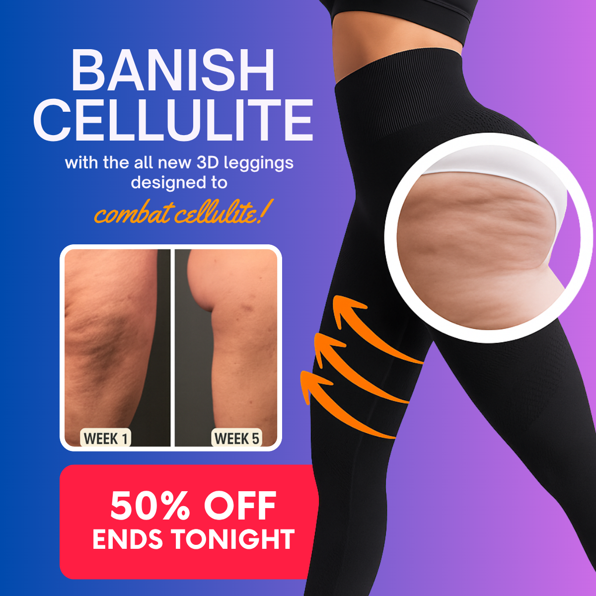 Banish cellulite ad: black 3D leggings, cellulite zoom, week 1 vs week 5 photos and red 50% off ends tonight banner