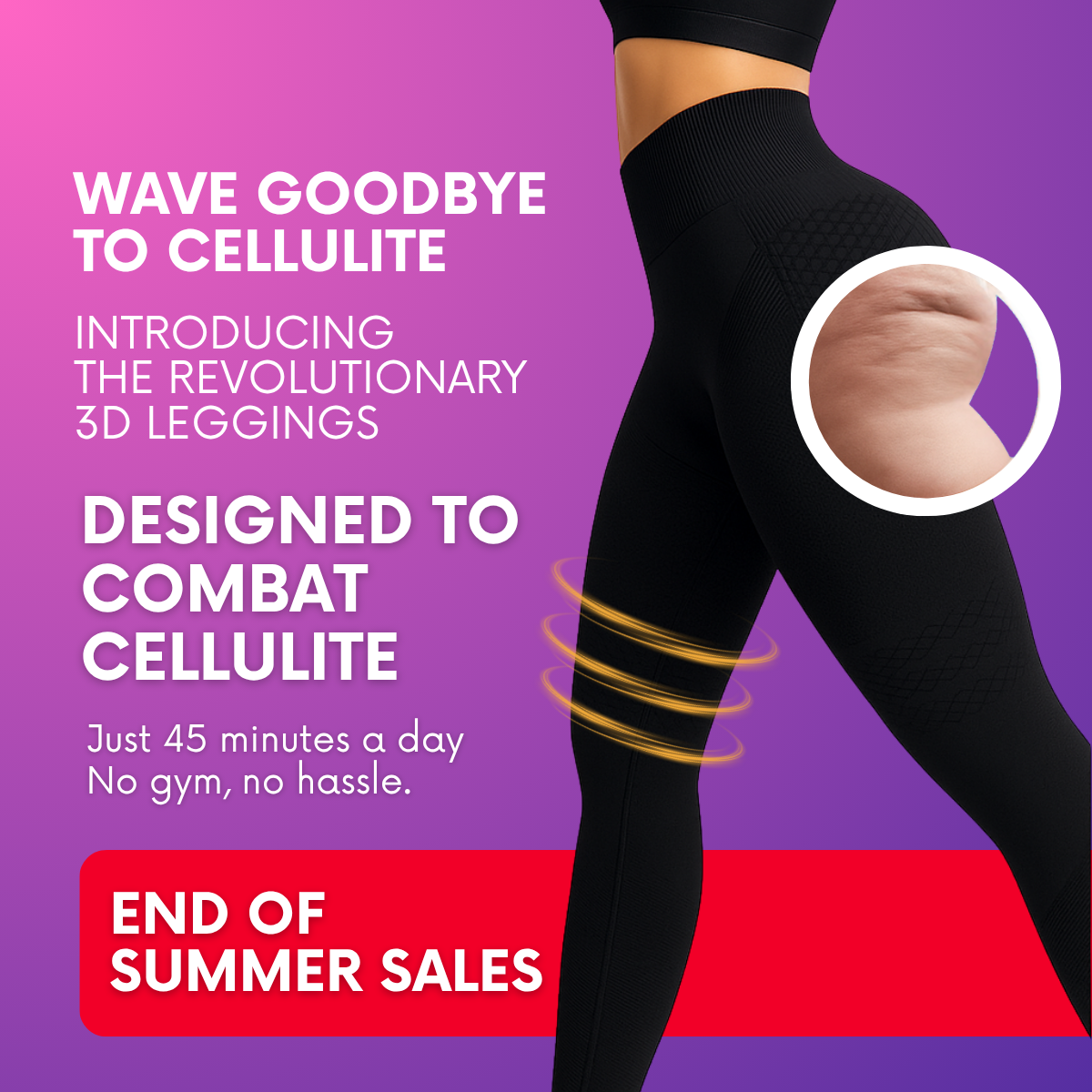 Wave goodbye to cellulite ad: black 3D leggings with glowing orange rings, cellulite zoom, End of Summer Sales banner