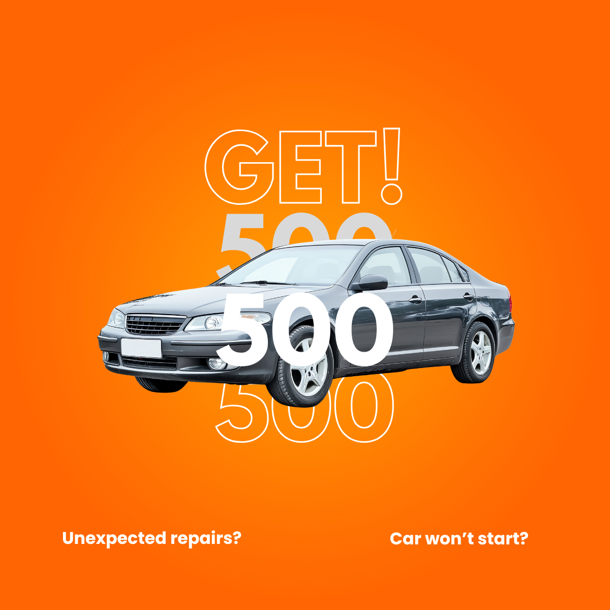 Grey sedan on a bright orange background with outlined GET! and a large 500, captions Unexpected repairs and Car won't start