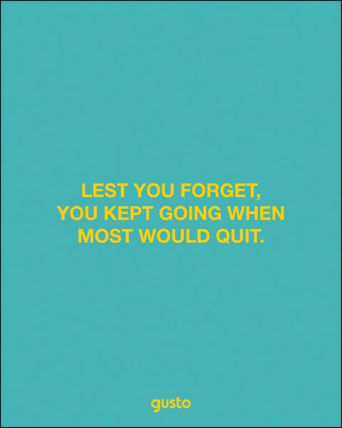 Teal Gusto ad with yellow capital text reading: Lest you forget, you kept going when most would quit.